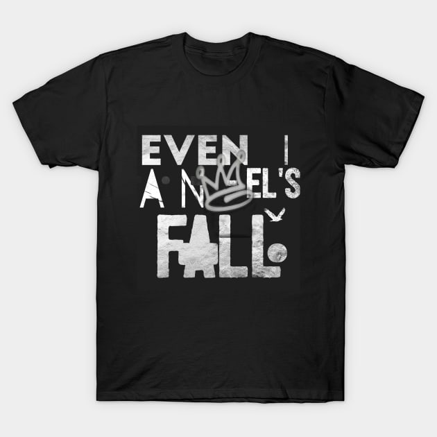 "Even Angel's Fall" inspirational saying motivational quote t-shirts hoodies mugs stickers posters totes bags pillows notebooks T-Shirt by GawwdMod3